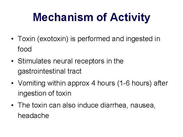 Mechanism of Activity • Toxin (exotoxin) is performed and ingested in food • Stimulates