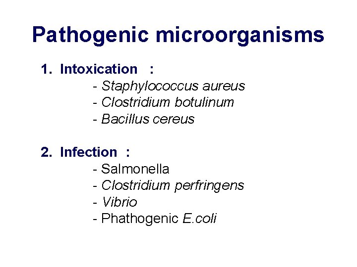 Pathogenic microorganisms 1. Intoxication : - Staphylococcus aureus - Clostridium botulinum - Bacillus cereus