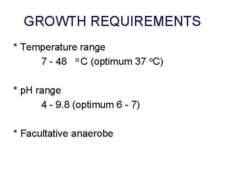 GROWTH REQUIREMENTS * Temperature range 7 - 48 o C (optimum 37 o. C)