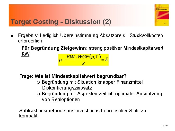 Target Costing - Diskussion (2) n Ergebnis: Lediglich Übereinstimmung Absatzpreis - Stückvollkosten erforderlich Für