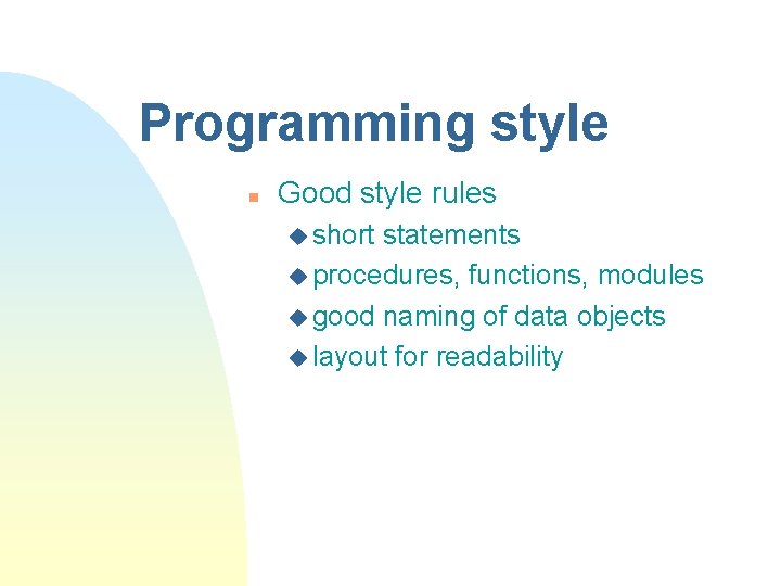 Programming style n Good style rules u short statements u procedures, functions, modules u