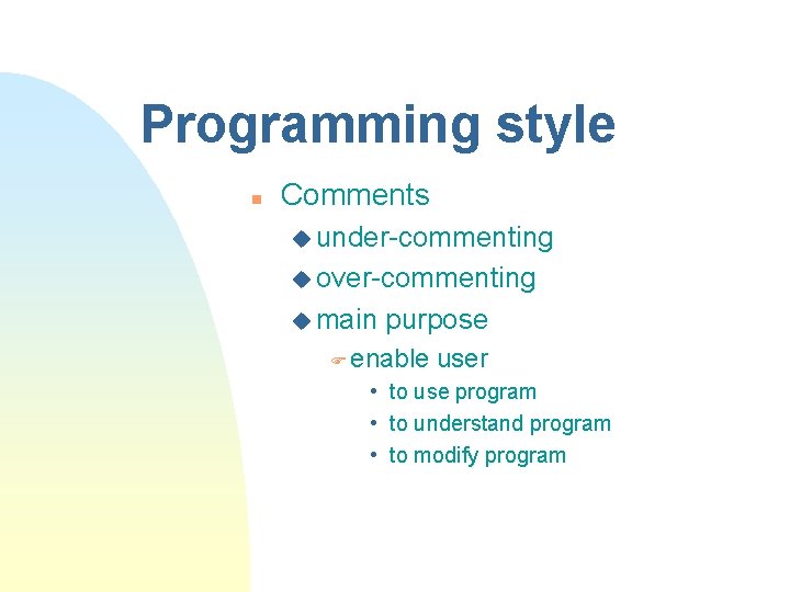 Programming style n Comments u under-commenting u over-commenting u main purpose F enable user