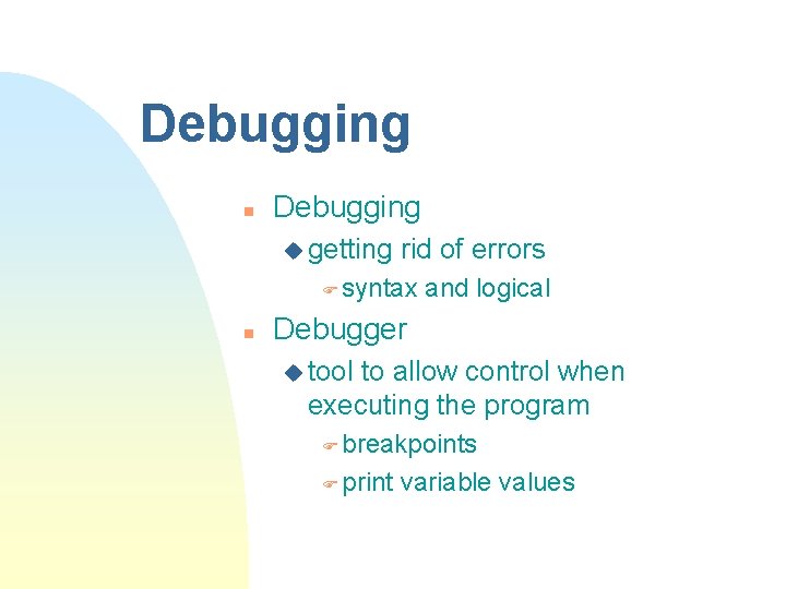 Debugging n Debugging u getting rid of errors F syntax n and logical Debugger