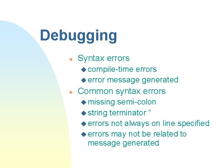 Debugging n Syntax errors u compile-time errors u error message generated n Common syntax