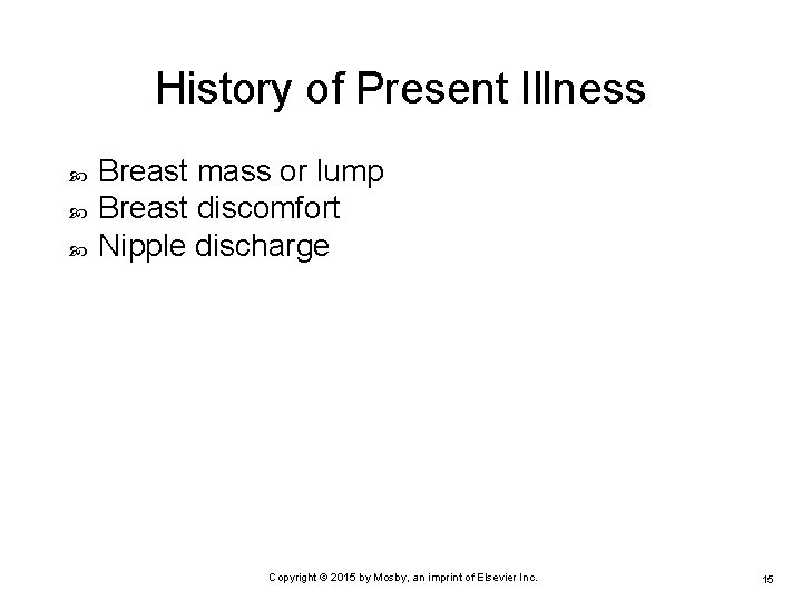 History of Present Illness Breast mass or lump Breast discomfort Nipple discharge Copyright ©