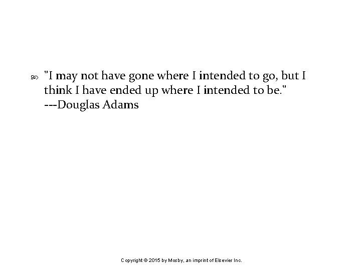  "I may not have gone where I intended to go, but I think
