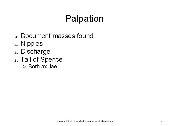 Palpation Document masses found. Nipples Discharge Tail of Spence Ø Both axillae Copyright ©