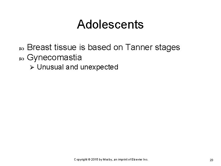 Adolescents Breast tissue is based on Tanner stages Gynecomastia Ø Unusual and unexpected Copyright
