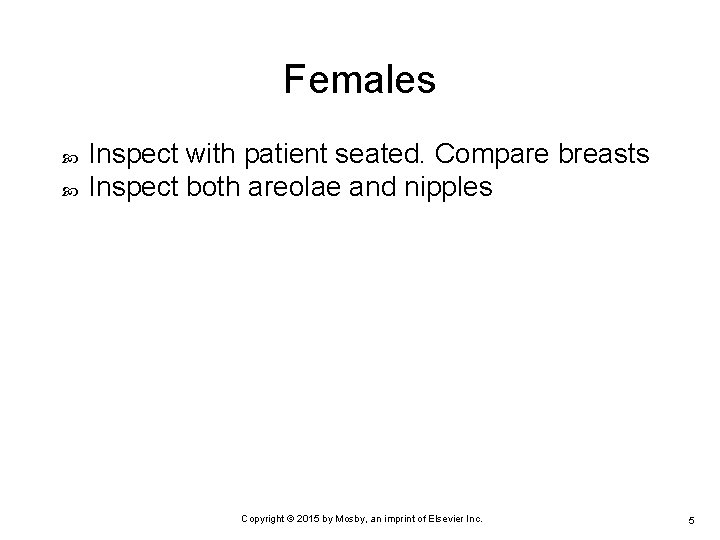 Females Inspect with patient seated. Compare breasts Inspect both areolae and nipples Copyright ©