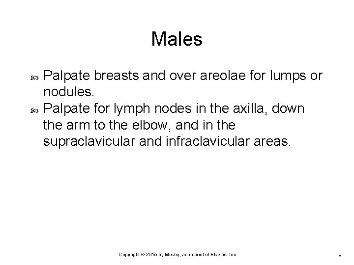 Males Palpate breasts and over areolae for lumps or nodules. Palpate for lymph nodes