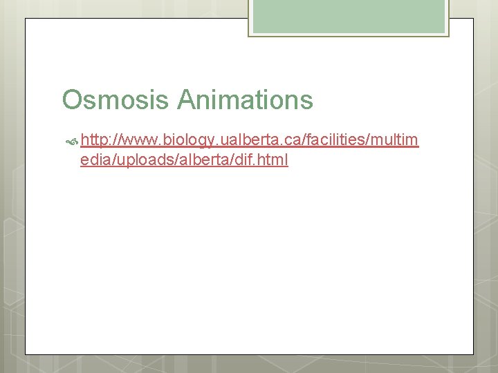 Osmosis Animations http: //www. biology. ualberta. ca/facilities/multim edia/uploads/alberta/dif. html 