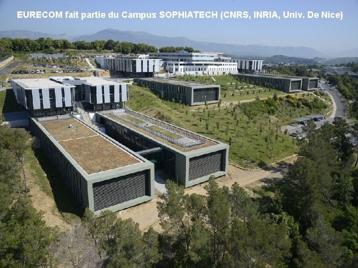 EURECOM fait partie du Campus SOPHIATECH (CNRS, INRIA, Univ. De Nice) SOPHIA ANTIPOLIS :