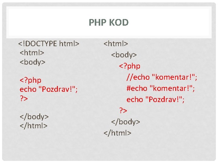 PHP KOD <!DOCTYPE html> <body> <? php echo "Pozdrav!"; ? > </body> </html> <body>