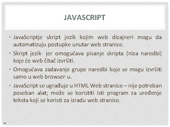 JAVASCRIPT • Java. Scriptje skript jezik kojim web dizajneri mogu da automatizuju postupke unutar