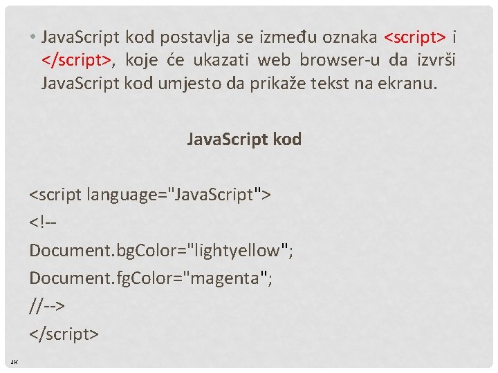  • Java. Script kod postavlja se između oznaka <script> i </script>, koje će