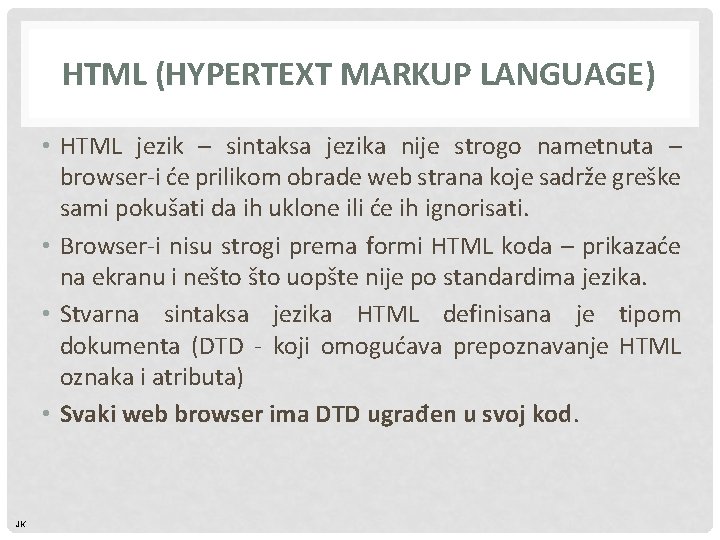 HTML (HYPERTEXT MARKUP LANGUAGE) • HTML jezik – sintaksa jezika nije strogo nametnuta –