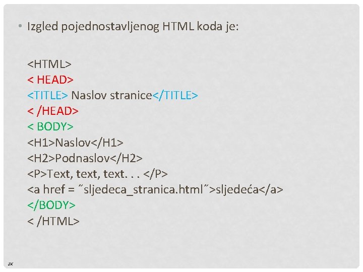  • Izgled pojednostavljenog HTML koda je: <HTML> < HEAD> <TITLE> Naslov stranice</TITLE> <