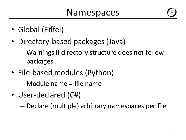 Namespaces • Global (Eiffel) • Directory-based packages (Java) – Warnings if directory structure does