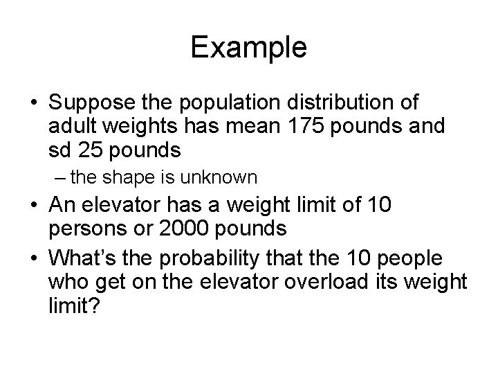 Example • Suppose the population distribution of adult weights has mean 175 pounds and