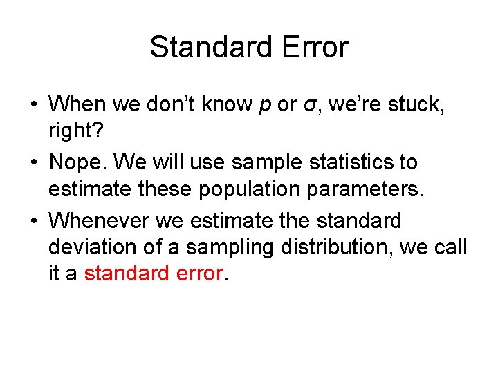 Standard Error • When we don’t know p or σ, we’re stuck, right? •