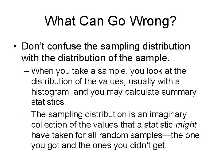 What Can Go Wrong? • Don’t confuse the sampling distribution with the distribution of