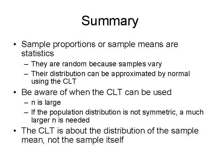 Summary • Sample proportions or sample means are statistics – They are random because