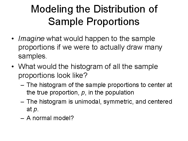 Modeling the Distribution of Sample Proportions • Imagine what would happen to the sample