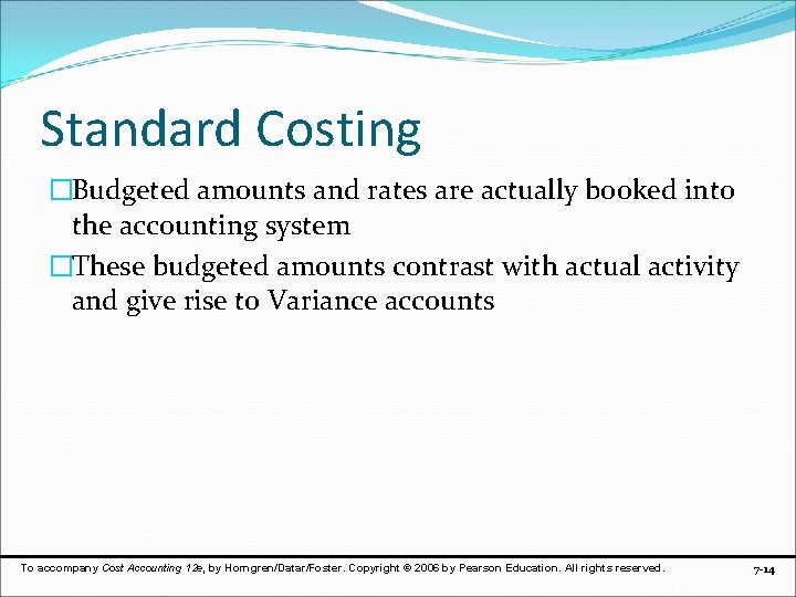 Standard Costing �Budgeted amounts and rates are actually booked into the accounting system �These