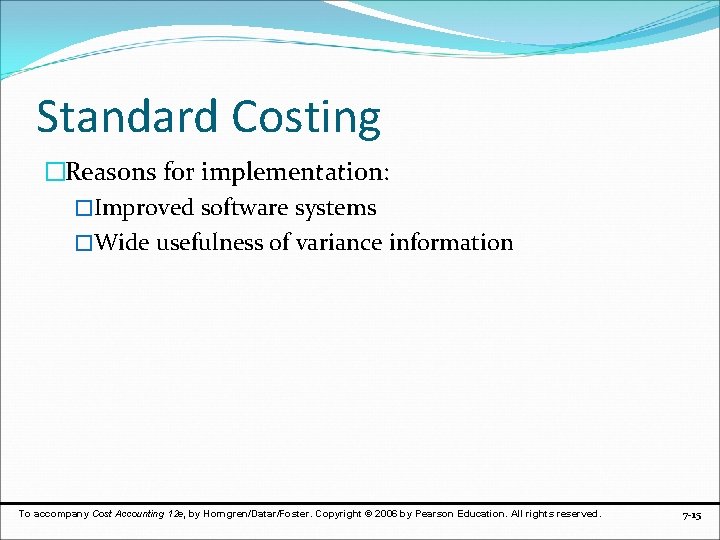 Standard Costing �Reasons for implementation: �Improved software systems �Wide usefulness of variance information To