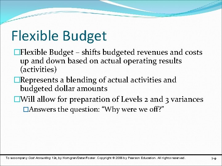 Flexible Budget �Flexible Budget – shifts budgeted revenues and costs up and down based