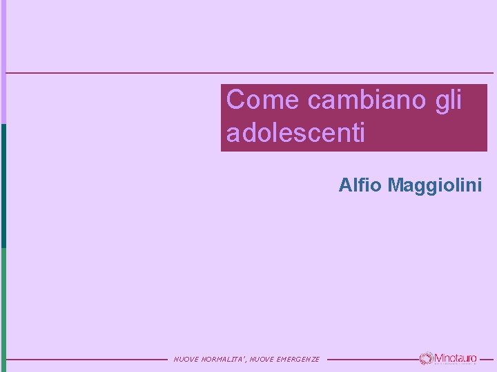 Come cambiano gli adolescenti Alfio Maggiolini NUOVE NORMALITA’, NUOVE EMERGENZE 