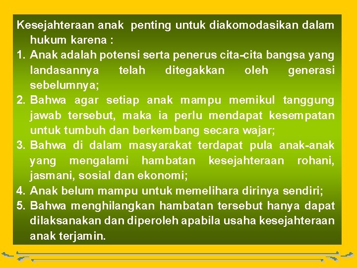 Kesejahteraan anak penting untuk diakomodasikan dalam hukum karena : 1. Anak adalah potensi serta