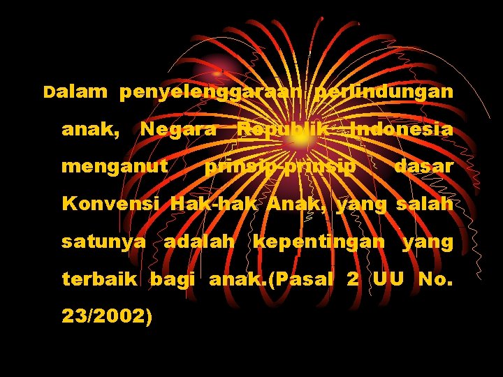 Dalam penyelenggaraan perlindungan anak, Negara Republik menganut Indonesia prinsip-prinsip dasar Konvensi Hak-hak Anak, yang