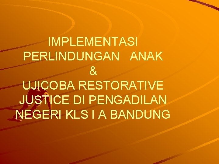 IMPLEMENTASI PERLINDUNGAN ANAK & UJICOBA RESTORATIVE JUSTICE DI PENGADILAN NEGERI KLS I A BANDUNG