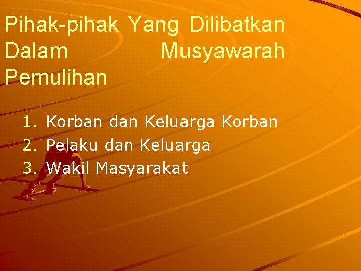 Pihak-pihak Yang Dilibatkan Dalam Musyawarah Pemulihan 1. Korban dan Keluarga Korban 2. Pelaku dan