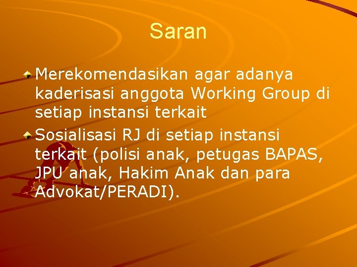 Saran Merekomendasikan agar adanya kaderisasi anggota Working Group di setiap instansi terkait Sosialisasi RJ