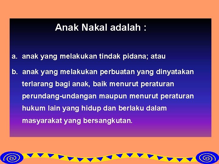 Anak Nakal adalah : a. anak yang melakukan tindak pidana; atau b. anak yang