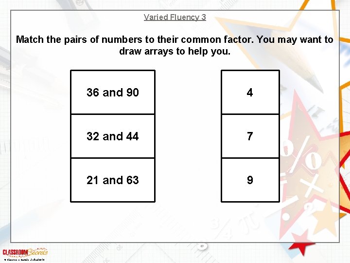 Varied Fluency 3 Match the pairs of numbers to their common factor. You may Varied Fluency 3 Match the pairs of numbers to their common factor. You may