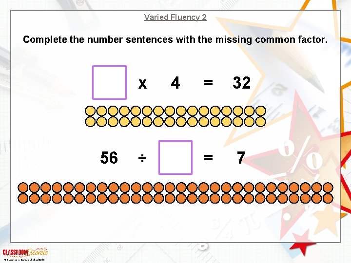 Varied Fluency 2 Complete the number sentences with the missing common factor. x 56 Varied Fluency 2 Complete the number sentences with the missing common factor. x 56