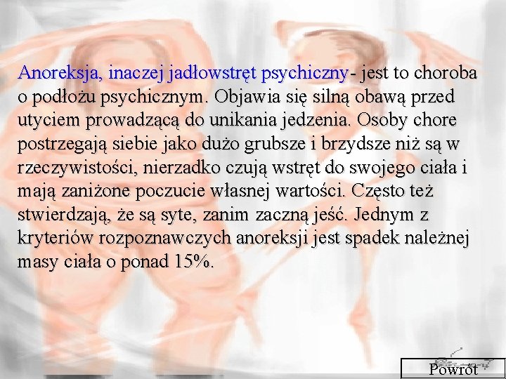 Anoreksja, inaczej jadłowstręt psychiczny- jest to choroba o podłożu psychicznym. Objawia się silną obawą