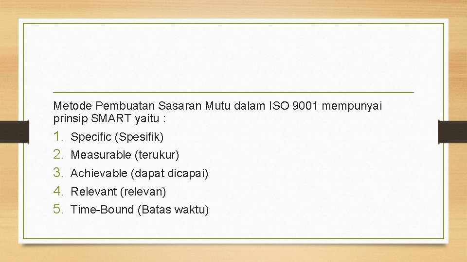 Metode Pembuatan Sasaran Mutu dalam ISO 9001 mempunyai prinsip SMART yaitu : 1. 2.