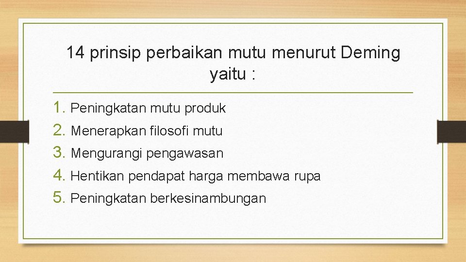 14 prinsip perbaikan mutu menurut Deming yaitu : 1. Peningkatan mutu produk 2. Menerapkan