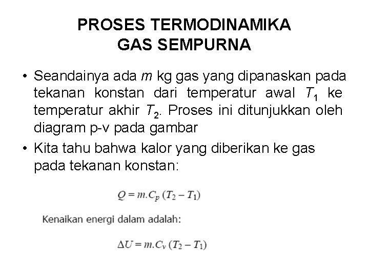 PROSES TERMODINAMIKA GAS SEMPURNA • Seandainya ada m kg gas yang dipanaskan pada tekanan