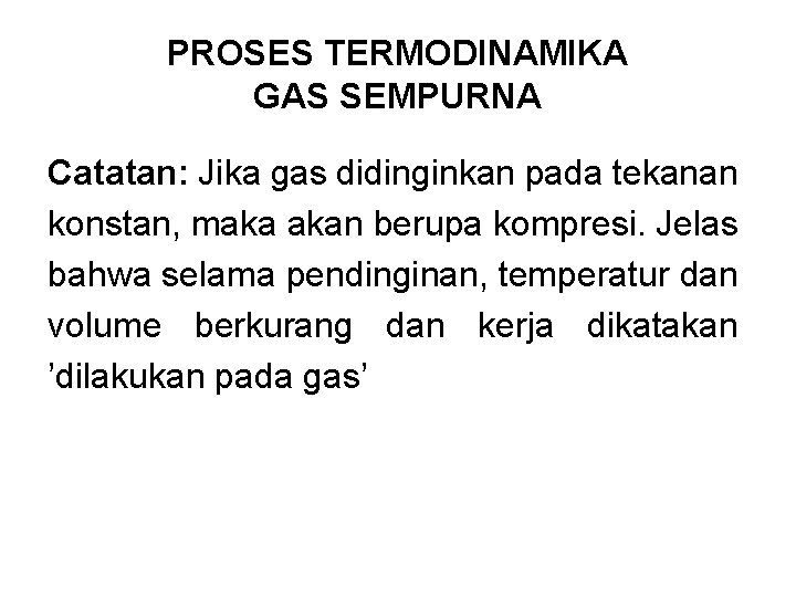 PROSES TERMODINAMIKA GAS SEMPURNA Catatan: Jika gas didinginkan pada tekanan konstan, maka akan berupa