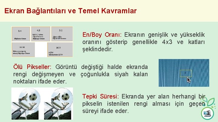 Ekran Bağlantıları ve Temel Kavramlar En/Boy Oranı: Ekranın genişlik ve yükseklik oranını gösterip genellikle