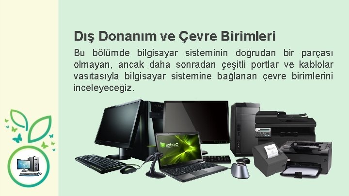 Dış Donanım ve Çevre Birimleri Bu bölümde bilgisayar sisteminin doğrudan bir parçası olmayan, ancak