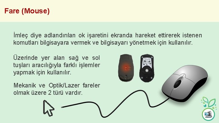 Fare (Mouse) İmleç diye adlandırılan ok işaretini ekranda hareket ettirerek istenen komutları bilgisayara vermek