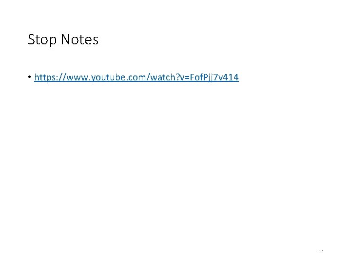 Stop Notes • https: //www. youtube. com/watch? v=Fof. Pjj 7 v 414 13 