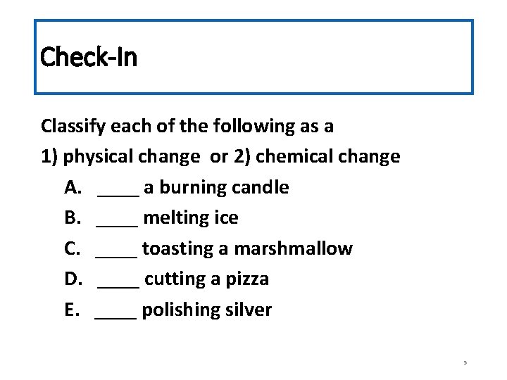 Check-In Classify each of the following as a 1) physical change or 2) chemical