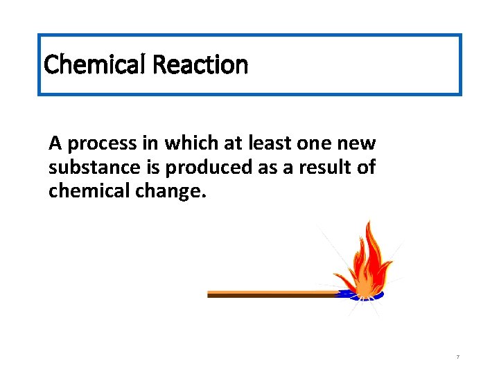 Chemical Reaction A process in which at least one new substance is produced as